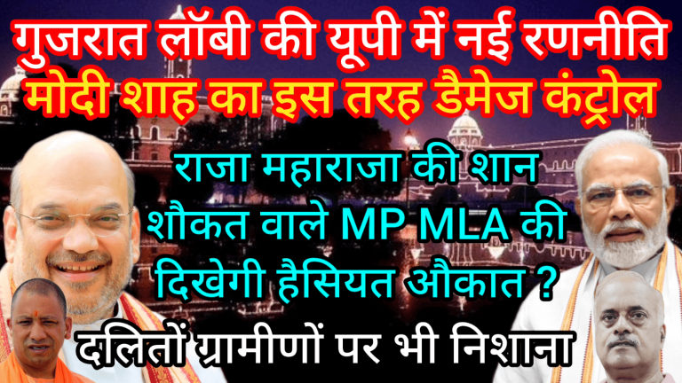 गुजरात लॉबी की यूपी में नई रणनीति मोदी शाह का इस तरह डैमेज कंट्रोल राजा महाराजा की शान शौकत वाले MP MLA की दिखेगी हैसियत औकात ?