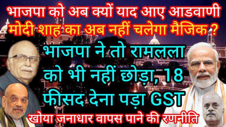 भाजपा को अब क्यों याद आए आडवाणी मोदी शाह का अब नहीं चलेगा मैजिक ?