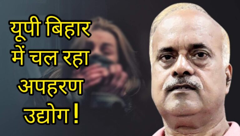 यूपी बिहार में चल रहा अपहरण उद्योग !