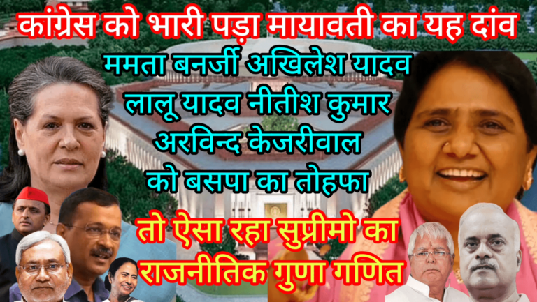 कांग्रेस को भारी पड़ा मायावती का यह दांव ममता अखिलेश लालू नीतीश अरविन्द केजरीवाल को बसपा का तोहफा