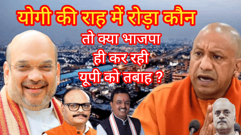 UP CM योगी ADITYANATH की राह में रोड़ा कौन ? तो क्या भाजपा ही कर रही यूपी को तबाह